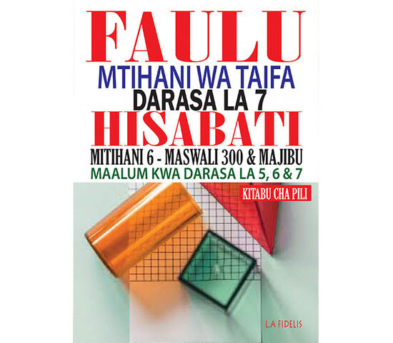 Faulu Darasa la 7 Hisabati: Maandalizi ya Mtihani wa Taifa - Kitabu cha Pili